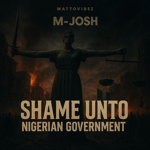 M-Josh - Shame Unto You (Shame Unto Nigerian Government)